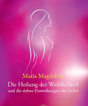 Maria Magdalena - Die Heilung der Weiblichkeit